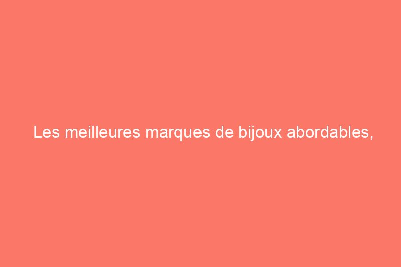 Les meilleures marques de bijoux abordables, évaluées et commentées par nos rédacteurs