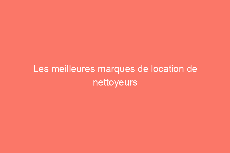 Les meilleures marques de location de nettoyeurs de rembourrage