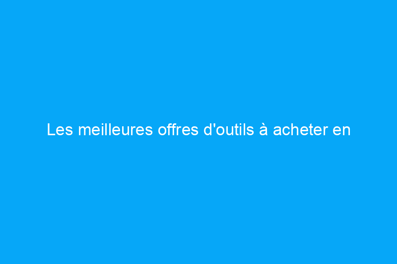 Les meilleures offres d'outils à acheter en janvier