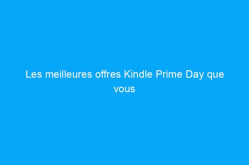 Les meilleures offres Kindle Prime Day que vous pouvez encore acheter aujourd'hui