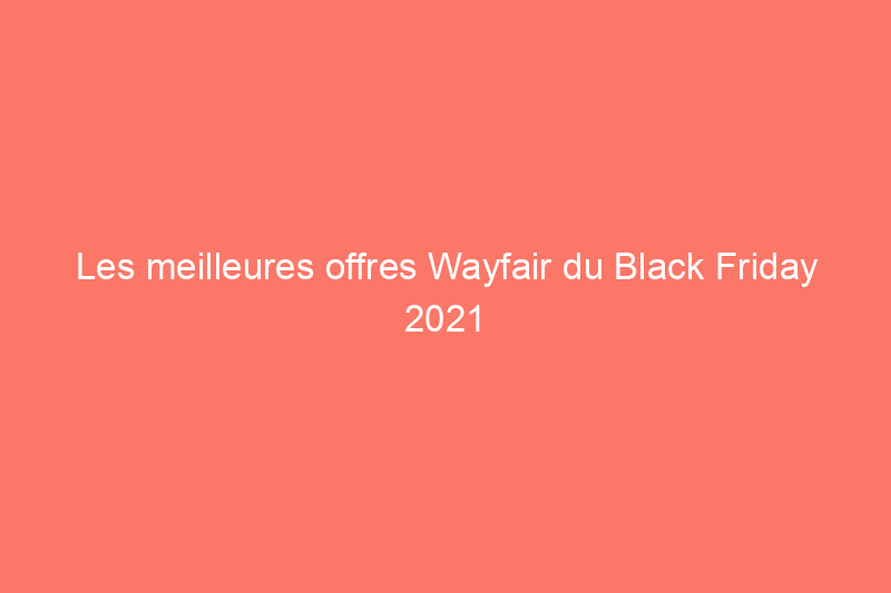 Les meilleures offres Wayfair du Black Friday 2021