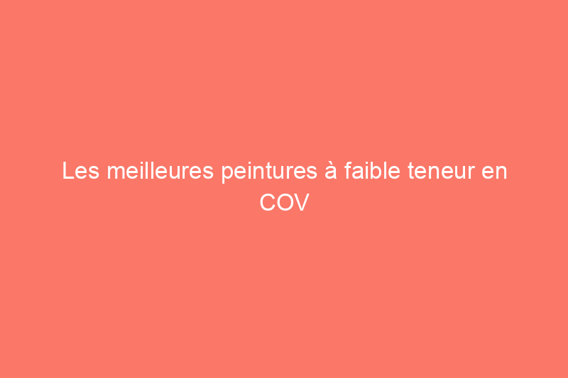 Les meilleures peintures à faible teneur en COV de 2024 pour le peintre soucieux des produits chimiques 