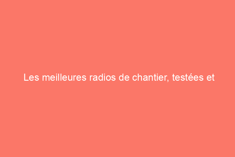 Les meilleures radios de chantier, testées et évaluées