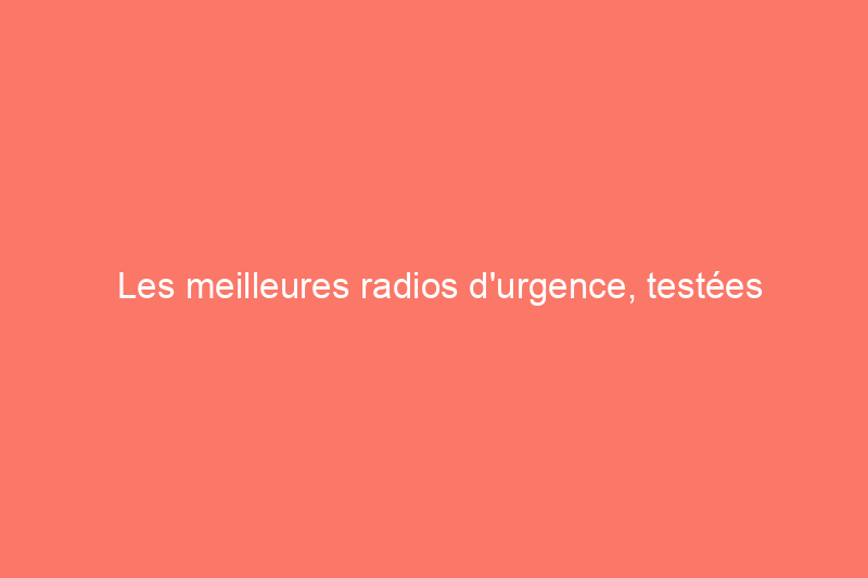 Les meilleures radios d'urgence, testées