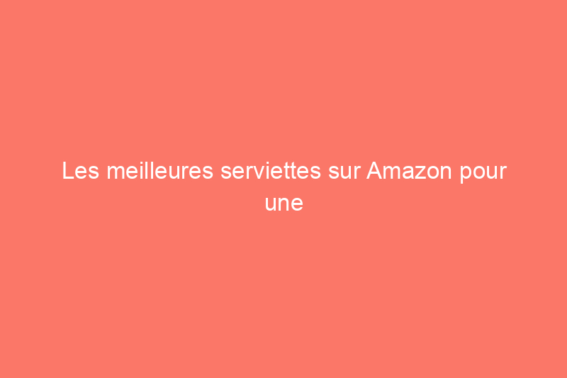 Les meilleures serviettes sur Amazon pour une routine de douche plus luxueuse