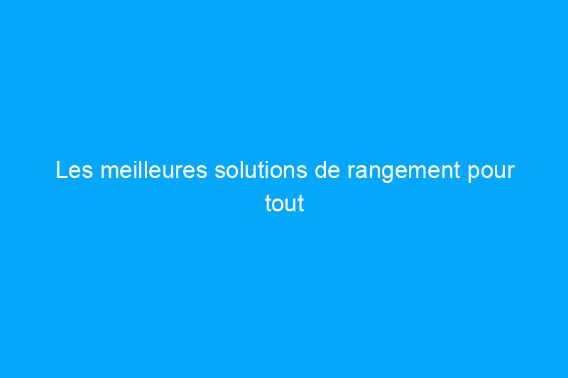 Les meilleures solutions de rangement pour tout votre équipement de vacances