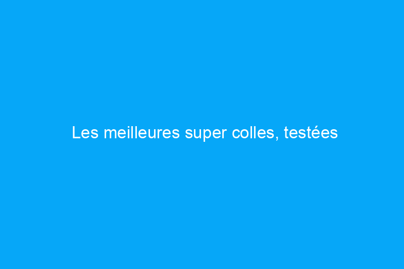 Les meilleures super colles, testées