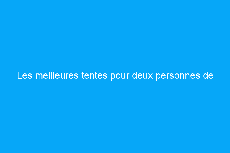 Les meilleures tentes pour deux personnes de 2024, selon un randonneur passionné