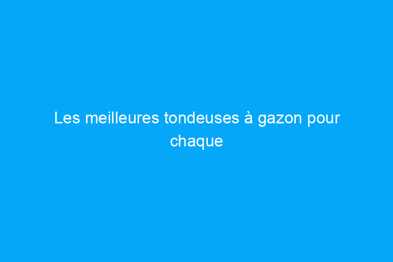 Les meilleures tondeuses à gazon pour chaque jardin, testées