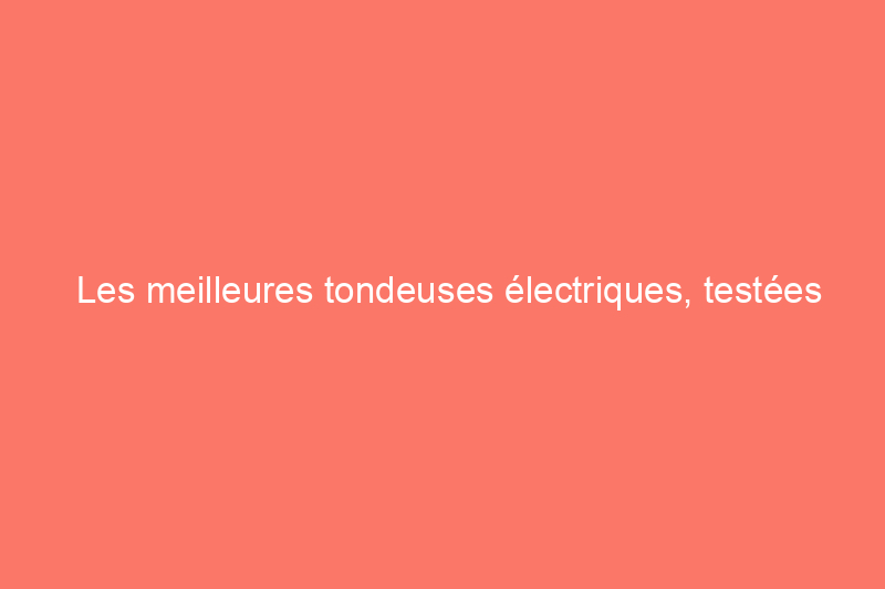 Les meilleures tondeuses électriques, testées