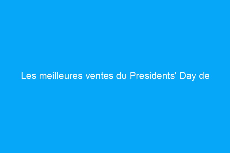 Les meilleures ventes du Presidents' Day de 2023 que vous pouvez déjà découvrir