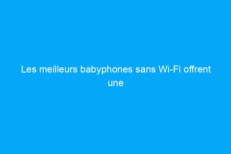 Les meilleurs babyphones sans Wi-Fi offrent une sécurité tout en surveillant