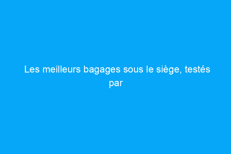 Les meilleurs bagages sous le siège, testés par des experts dans les avions et les trains