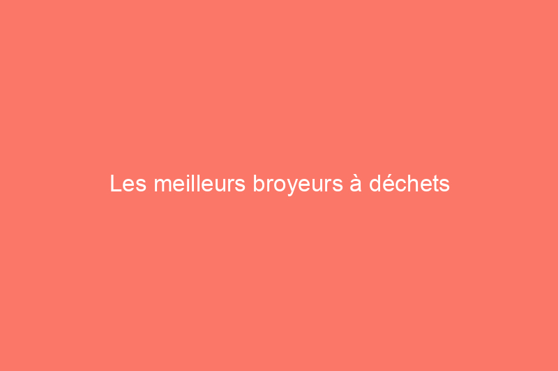 Les meilleurs broyeurs à déchets