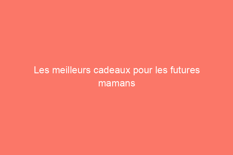 Les meilleurs cadeaux pour les futures mamans pour les célébrer et les réconforter