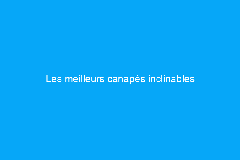 Les meilleurs canapés inclinables