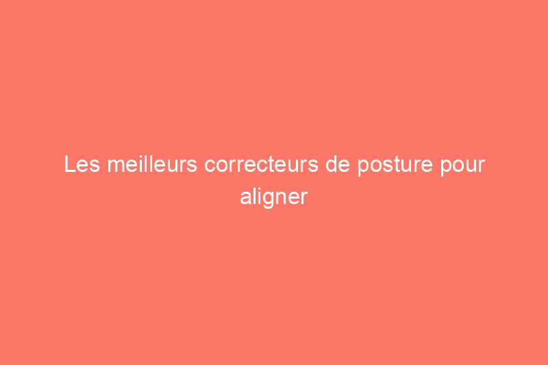 Les meilleurs correcteurs de posture pour aligner votre dos et soulager la douleur