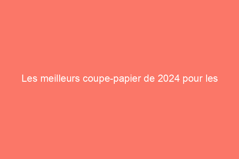 Les meilleurs coupe-papier de 2024 pour les projets d'artisanat, testés