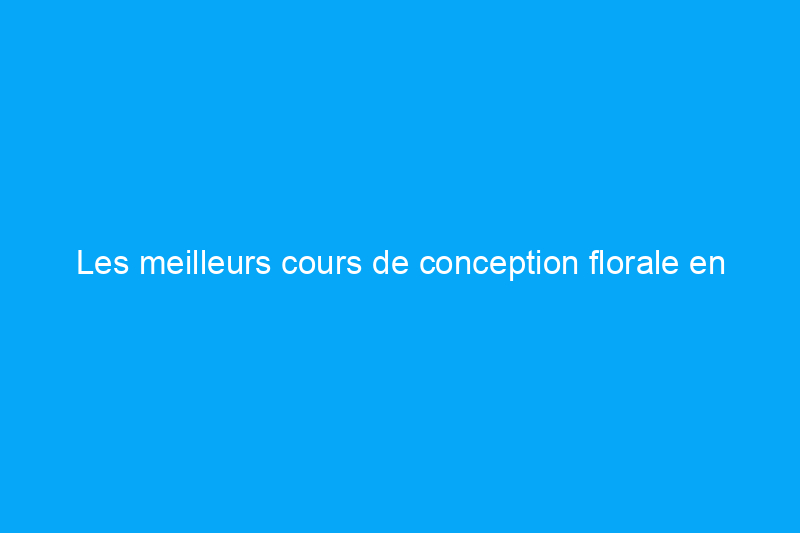 Les meilleurs cours de conception florale en ligne aujourd'hui