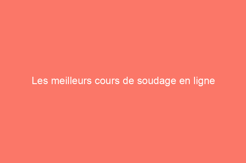 Les meilleurs cours de soudage en ligne