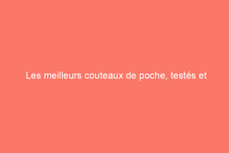 Les meilleurs couteaux de poche, testés et évalués