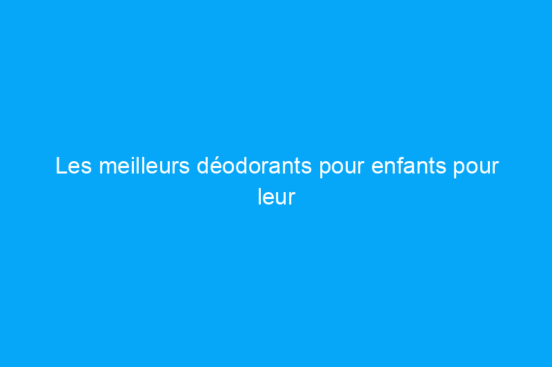 Les meilleurs déodorants pour enfants pour leur donner une bonne odeur