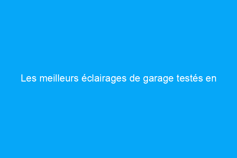 Les meilleurs éclairages de garage testés en 2024