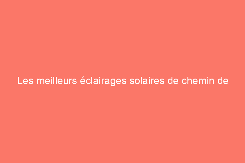 Les meilleurs éclairages solaires de chemin de 2024 pour éclairer les allées extérieures, testés