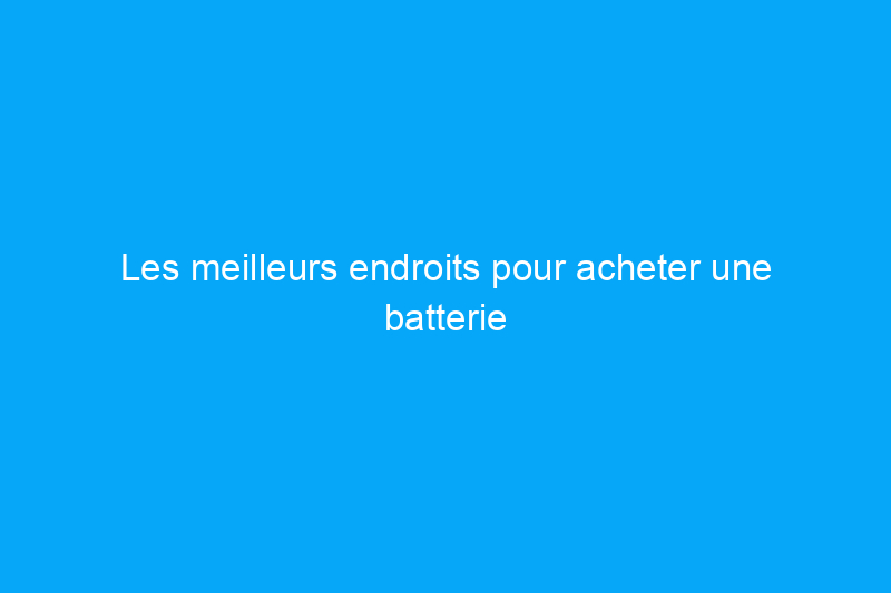 Les meilleurs endroits pour acheter une batterie de voiture