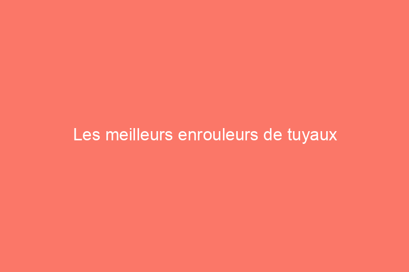 Les meilleurs enrouleurs de tuyaux d'arrosage rétractables pour garder les tuyaux contenus, testés