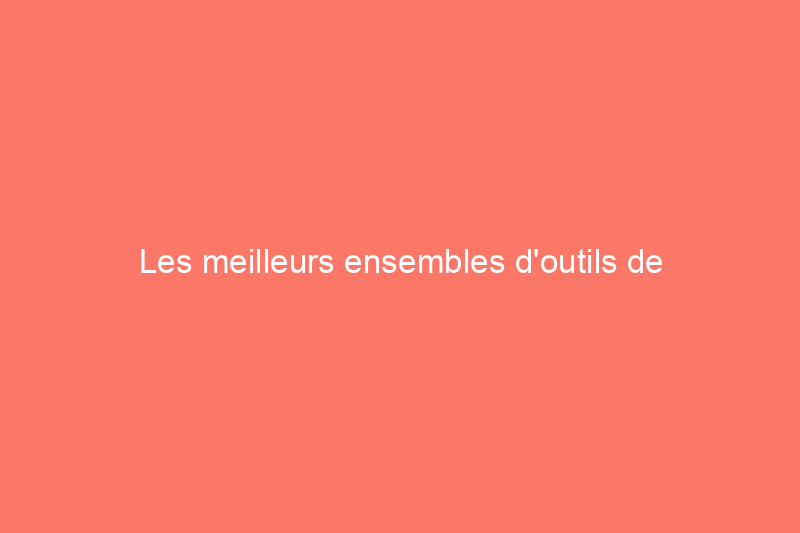 Les meilleurs ensembles d'outils de mécanicien, testés et évalués