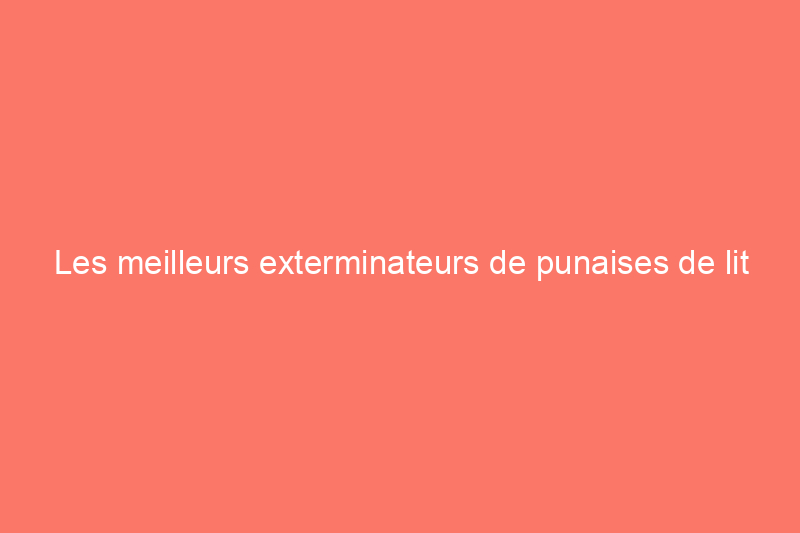 Les meilleurs exterminateurs de punaises de lit en Amérique