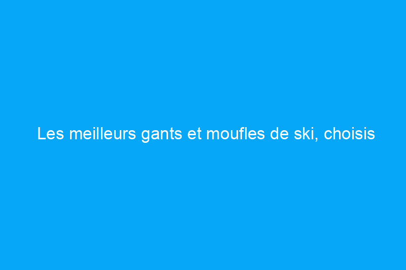 Les meilleurs gants et moufles de ski, choisis par nos experts en équipement de plein air