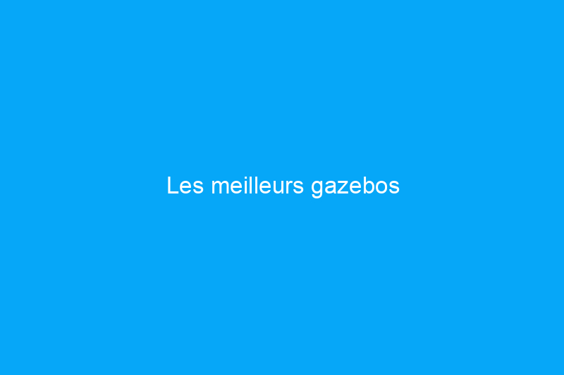 Les meilleurs gazebos