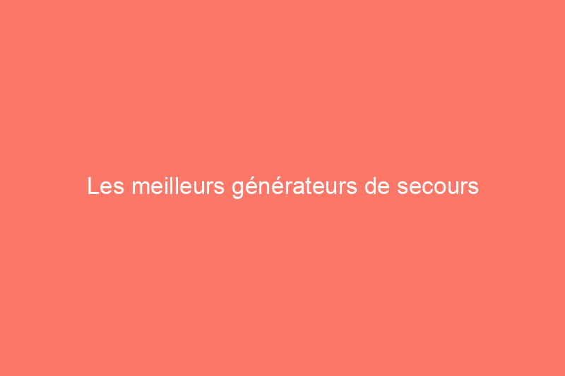 Les meilleurs générateurs de secours