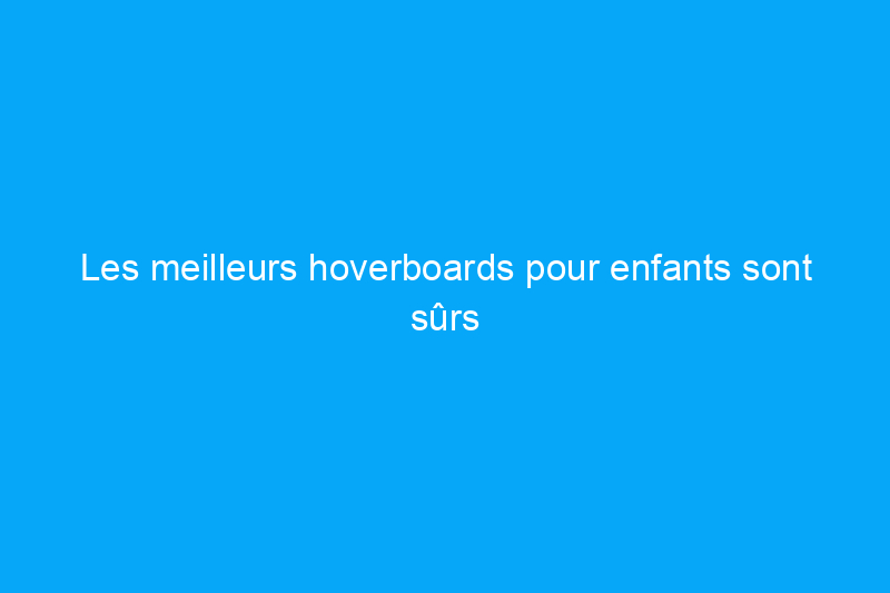 Les meilleurs hoverboards pour enfants sont sûrs et très amusants