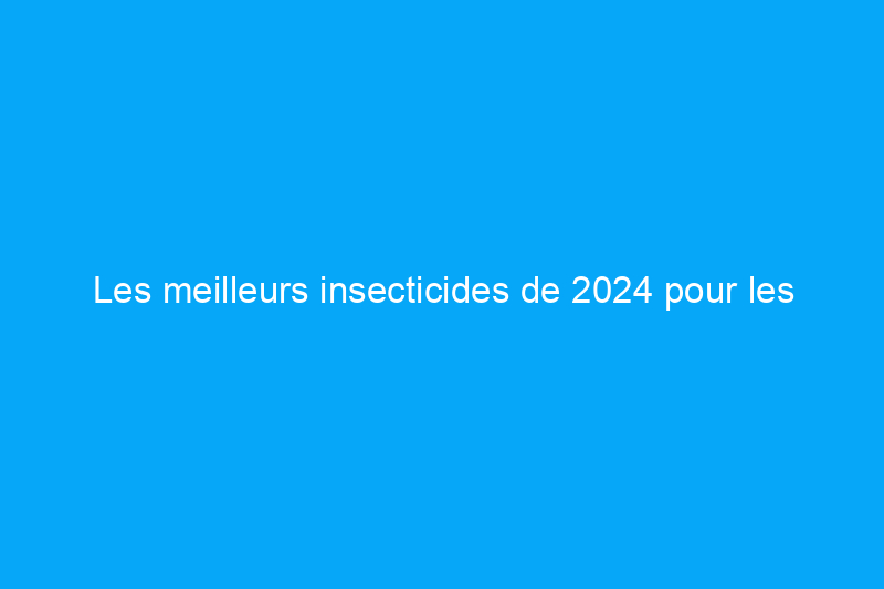 Les meilleurs insecticides de 2024 pour les potagers et les pépinières 