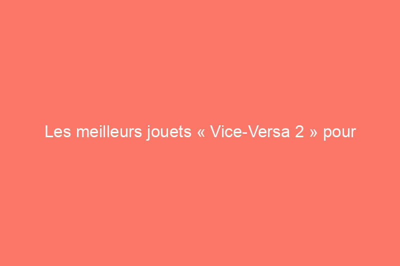 Les meilleurs jouets « Vice-Versa 2 » pour célébrer toutes ces nouvelles émotions d'adolescent