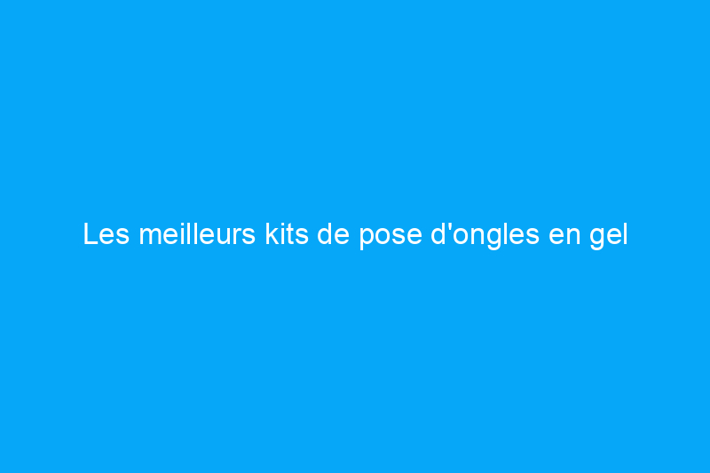 Les meilleurs kits de pose d'ongles en gel pour des manucures parfaites à la maison, selon les pros