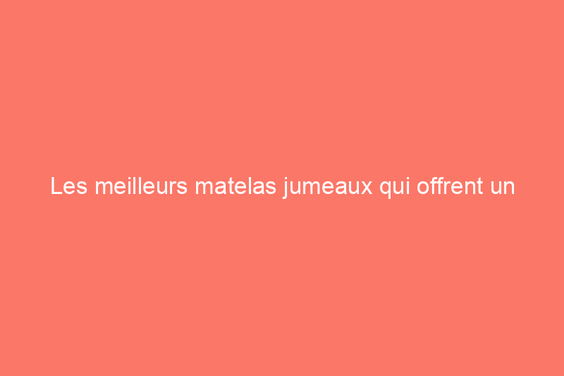 Les meilleurs matelas jumeaux qui offrent un confort maximal dans une taille plus petite