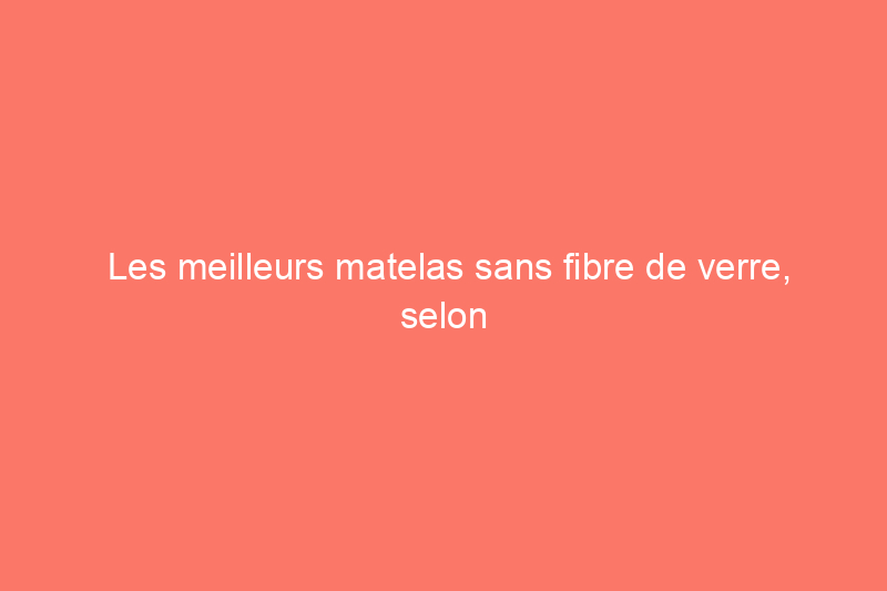 Les meilleurs matelas sans fibre de verre, selon nos experts du sommeil