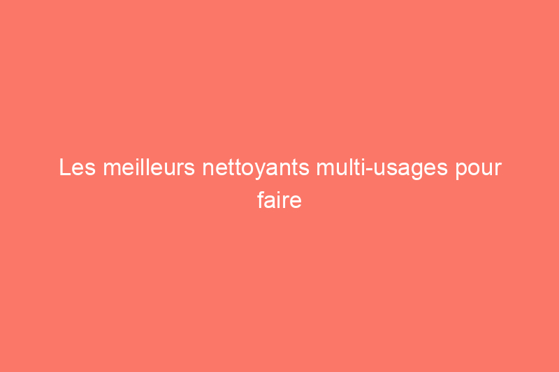 Les meilleurs nettoyants multi-usages pour faire briller toute votre maison, testés