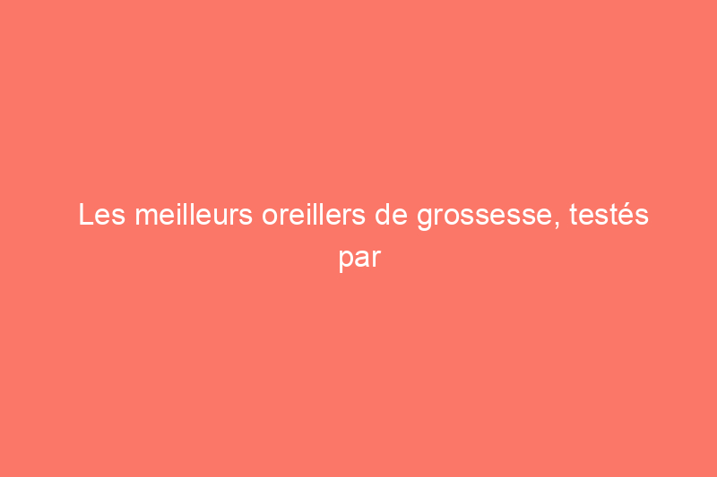 Les meilleurs oreillers de grossesse, testés par une maman de 5 enfants