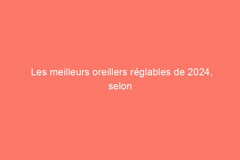 Les meilleurs oreillers réglables de 2024, selon nos testeurs de sommeil