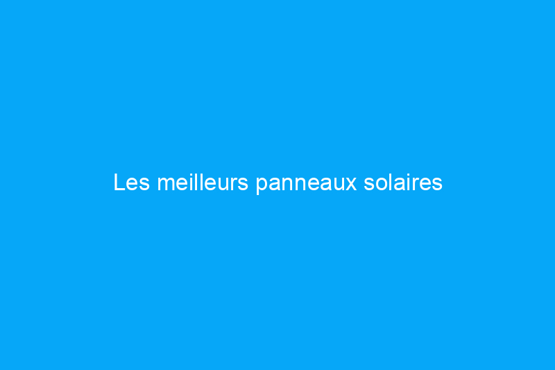 Les meilleurs panneaux solaires