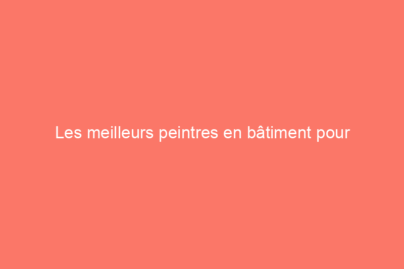 Les meilleurs peintres en bâtiment pour l'intérieur