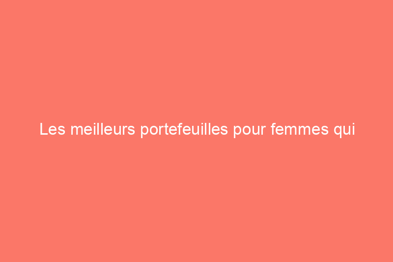 Les meilleurs portefeuilles pour femmes qui contiennent tous vos essentiels