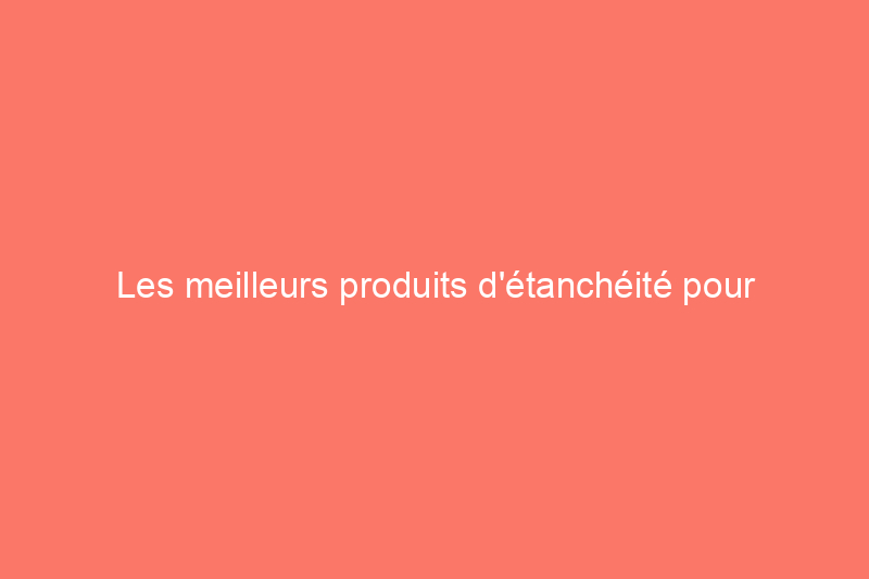 Les meilleurs produits d'étanchéité pour bois d'extérieur de 2024 pour clôtures, terrasses et meubles