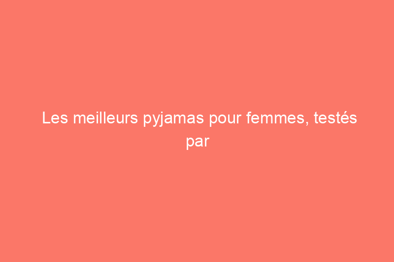 Les meilleurs pyjamas pour femmes, testés par notre rédactrice