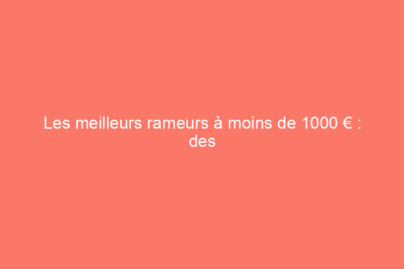 Les meilleurs rameurs à moins de 1000 € : des options pour tous les niveaux de forme physique